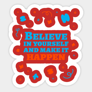 Believe in yourself and make it happen. Sticker